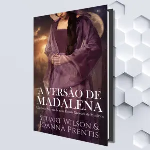 A Versão de Madalena:: Sabedoria Secreta de uma Escola Gnóstica de Mistérios (Portuguese Edition) by Stuart Wilson & Joanna Prentis (Translated by: Marcello Borges)
