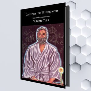 Conversas com Nostradamus, Volume Três: Suas profecias explicadas (Portuguese eBook) by Dolores Cannon (Translated by Mayara Junge)