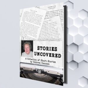 Stories Uncovered, A Collection of Short Stories by Dolores Cannon