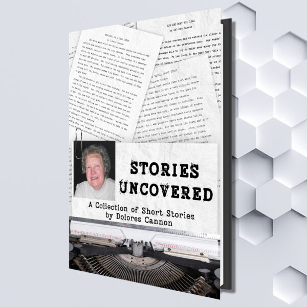 Stories Uncovered, A Collection of Short Stories by Dolores Cannon